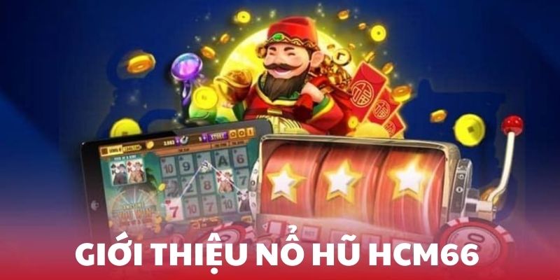 Vài nét về nổ hũ HCM66 nhà cái