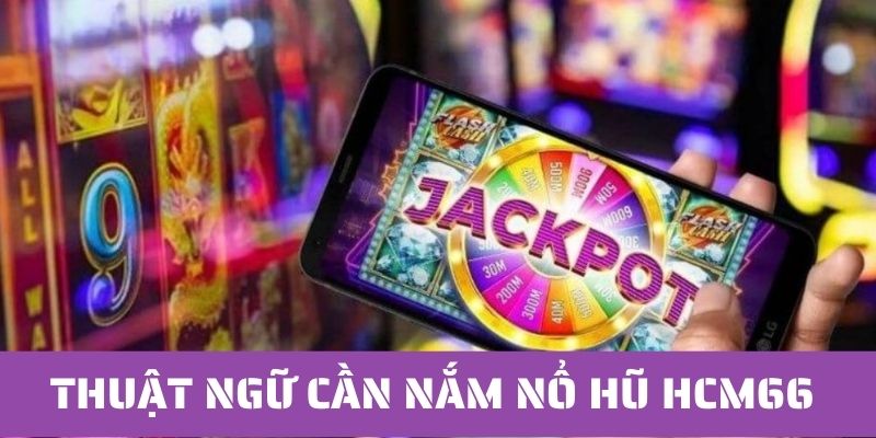 Thuật ngữ nổ hũ slot game quan trọng dành cho bạn 